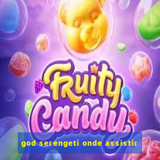 god serengeti onde assistir